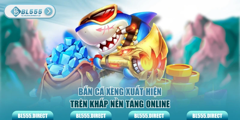 Bắn cá xèng xuất hiện trên khắp nền tảng online