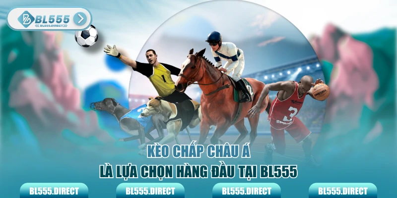 Kèo chấp châu Á Là lựa chọn hàng đầu tại BL555