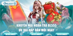 Khuyến Mãi Hoàn Trả BL555 - Ưu Đãi Hấp Dẫn Mỗi Ngày