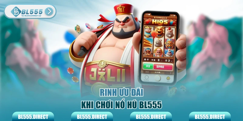 Rinh ưu đãi khi chơi nổ hũ BL555