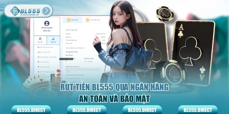 Rút tiền BL555 qua ngân hàng an toàn và bảo mật