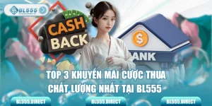 Top 3 Khuyến Mãi Cược Thua Chất Lượng Nhất Tại BL555