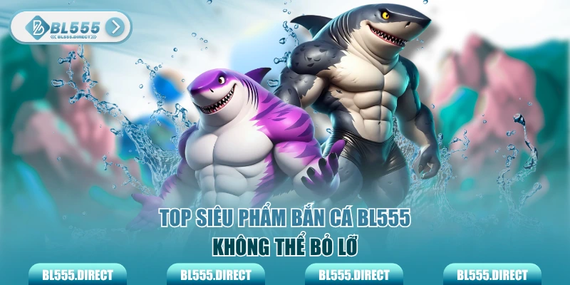 Top siêu phẩm bắn cá BL555 không thể bỏ lỡ