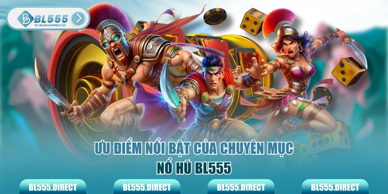 Ưu điểm nổi bật của chuyên mục nổ hũ BL555