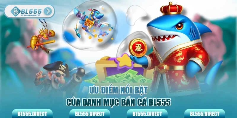Ưu điểm nổi bật của danh mục bắn cá BL555